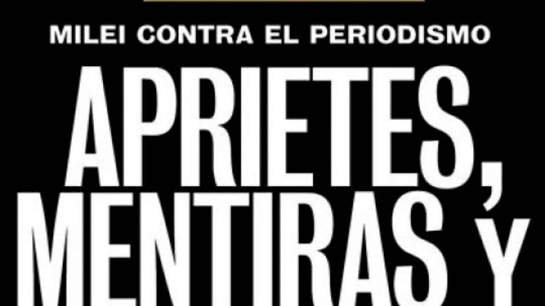 milei-contra-el-periodismo:-aprietes,-mentiras-y-violencia